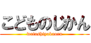 こどものじかん (watashiyakaoru)