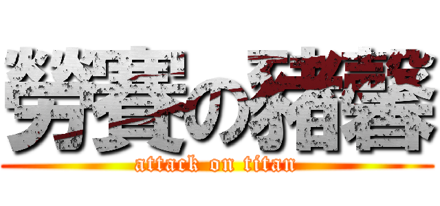 勞賽の豬馨 (attack on titan)