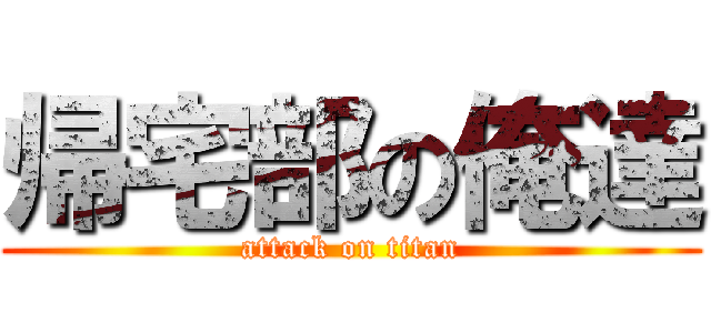 帰宅部の俺達 (attack on titan)