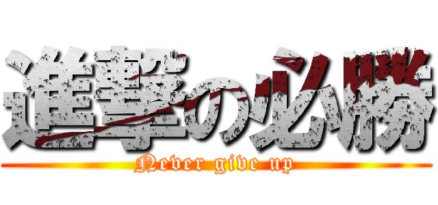 進撃の必勝 (Never give up)