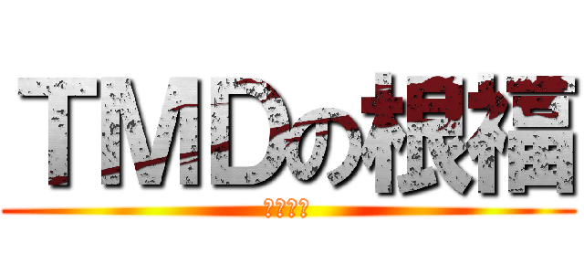 ＴＭＤの根福 (我们操你)