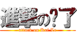 進撃の恺了 (attack on Kai Le)