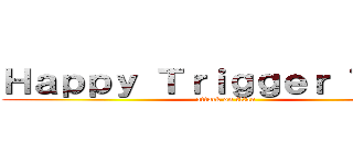 Ｈａｐｐｙ Ｔｒｉｇｇｅｒ Ｔｉｍｅ (attack on titan)