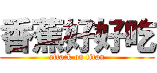 香蕉好好吃 (attack on titan)