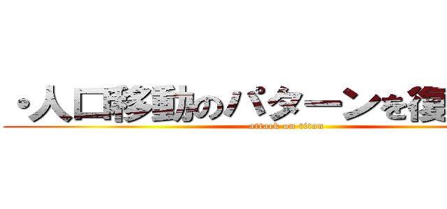 ・人口移動のパターンを復習しよう (attack on titan)