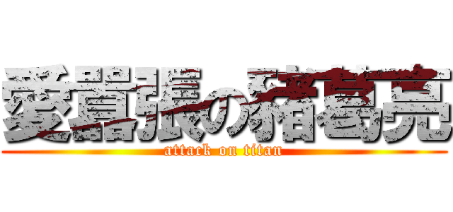 愛囂張の豬葛亮 (attack on titan)