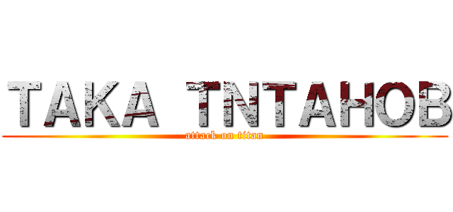ＴＡＫＡ ＴＮＴＡＨＯＢ (attack on titan)