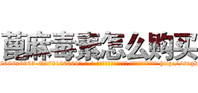 蓖麻毒素怎么购买 (蓖麻毒素怎么购买【电-186x2687x6963-Q278180069元-吉-药-业】我们做的是长期生意,靠的是老客户长期支持 http://sngk.net/JPU5wf
)
