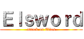 Ｅｌｓｗｏｒｄ (attack on Elios)