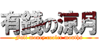 有錢の涼月 (Full money cooler months)
