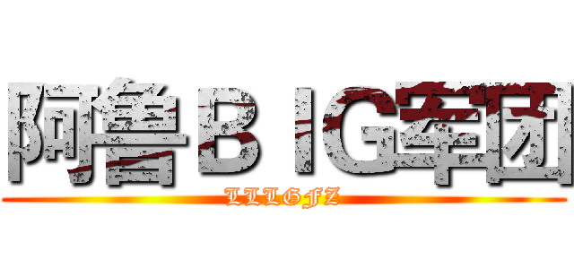 阿鲁ＢＩＧ军团 (LLLGFZ)