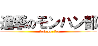 進撃のモンハン部 (attack on titan)