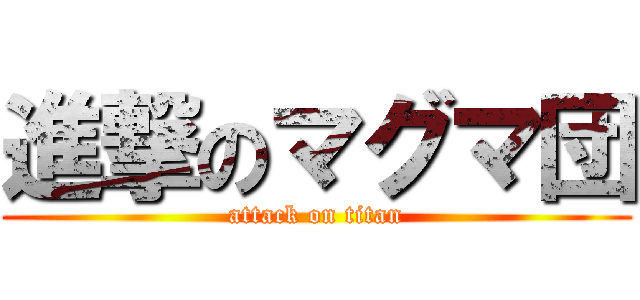 進撃のマグマ団 (attack on titan)
