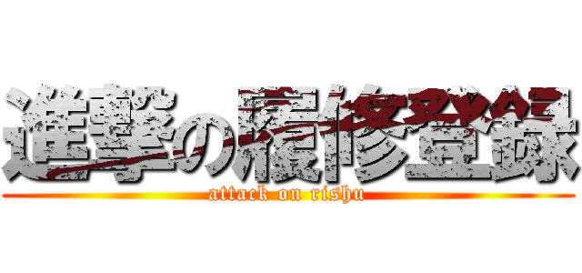 進撃の履修登録 (attack on rishu)