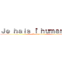 Ｊｅ ｈａｉｓ ｌ'ｈｕｍａｎｉｔｅ (Bizzard pseudo)