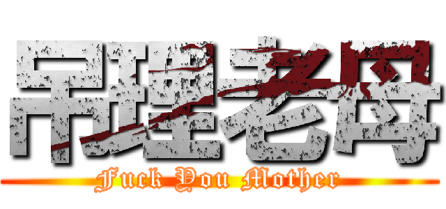 吊理老母 (Fuck You Mother)