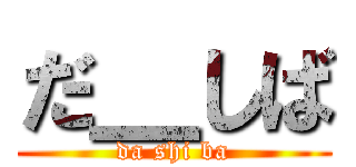だ＿しば (da shi ba)