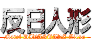 反日人形 (Matel DIVASTARZ Alexa)