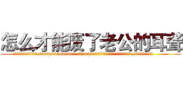 怎么才能废了老公的耳聋 (怎么才能废了老公的耳聋【电.话186x0156x9662-Q194843976林氏药业】我们做的是长期生意,靠的是老客户长期支持
参考消息网2月20日报道 韩媒称，“剩女多、离婚率高的城市，房价一定会上涨。”这是中国经济学家金岩石2016年12月参加在上海举行的房地产相关论坛时说的话。
)