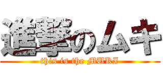 進撃のムキ (this is the MUKI)