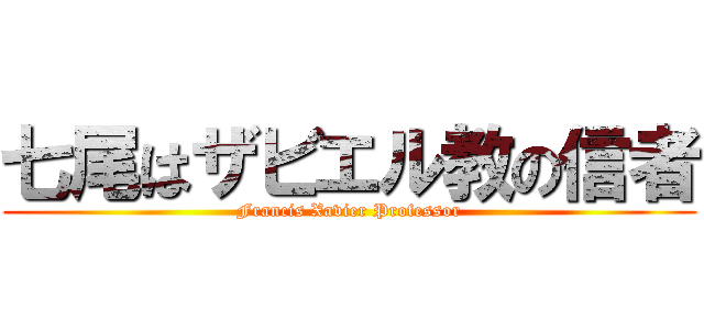 七尾はザビエル教の信者 (Francis Xavier Professor)