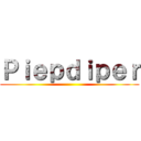 Ｐｉｅｐｄｉｐｅｒ ()