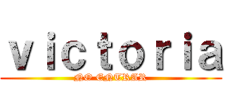 ｖｉｃｔｏｒｉａ (NO ENTRAR)