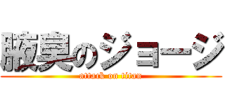 腋臭のジョージ (attack on titan)