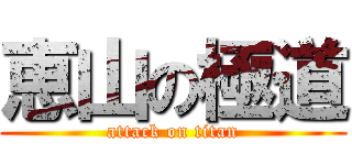 恵山の極道 (attack on titan)