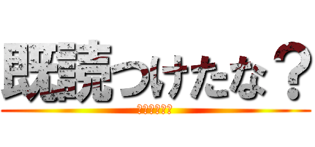 既読つけたな？ (つけたよな？)