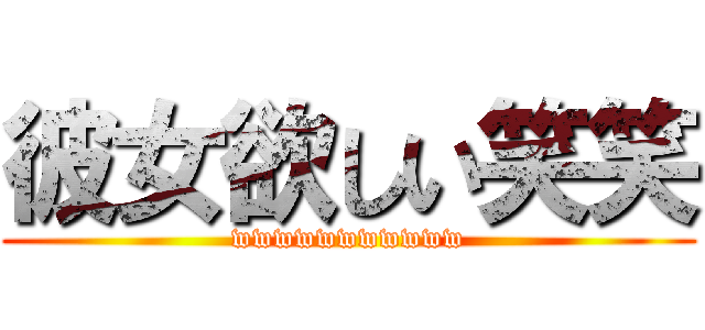 彼女欲しい笑笑 (wwwwwwwwwww)