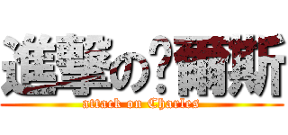 進撃の查爾斯 (attack on Charles)