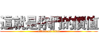 這就是你們的價值 (attack on titan)