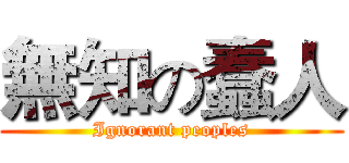 無知の蠢人 (Ignorant peoples)