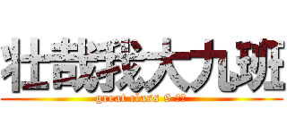 壮哉我大九班 (great class 9 ！！)