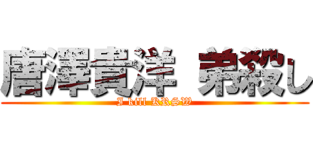 唐澤貴洋 弟殺し (I kill KRSW)