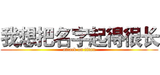 我想把名字起得很长 (attack on titan)