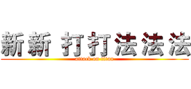 新 新  打 打 法 法 法 (attack on titan)