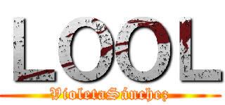 ＬＯＯＬ (VioletaSánchez)