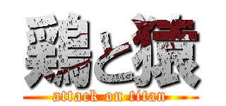 鶏と猿 (attack on titan)