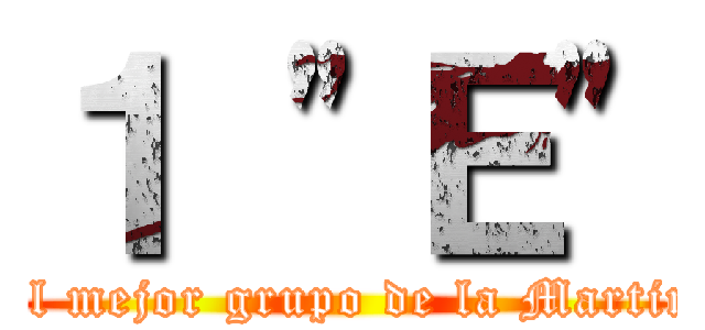 １ "Ｅ" (El mejor grupo de la Martin)