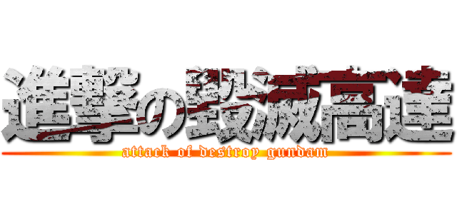 進撃の毀滅高達 (attack of destroy gundam)