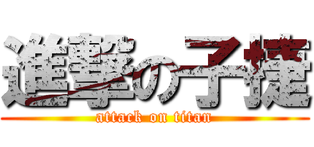 進撃の子捷 (attack on titan)