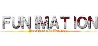 ＦＵＮＩＭＡＴＩＯＮ (You Should Be Watching!)