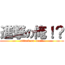 進撃の俺！？ (attack on ore!?)