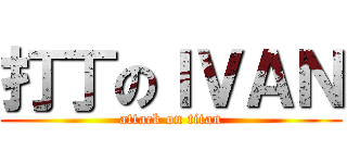 打丁のＩＶＡＮ (attack on titan)