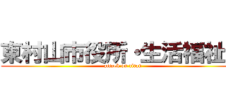 東村山市役所・生活福祉課 (attack on titan)