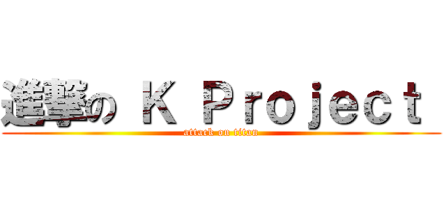 進撃の Ｋ Ｐｒｏｊｅｃｔ  (attack on titan)