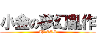 小金の夢幻亂作 (BY KAM)