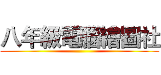 八年級電腦繪圖社 ()